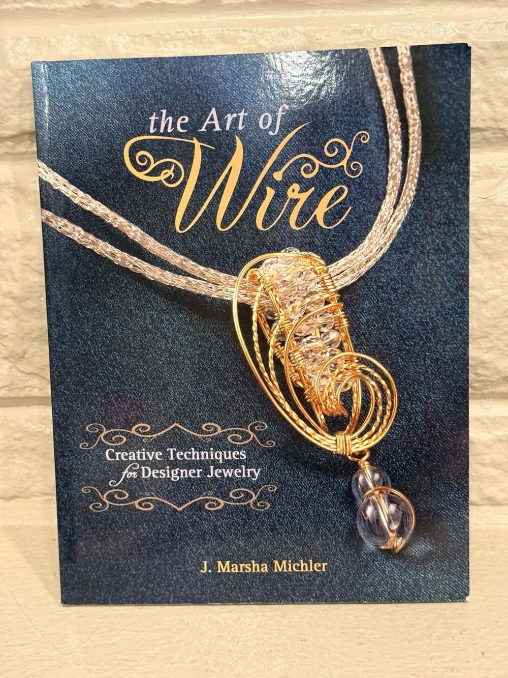 The Art of Wire: Creative Techniques for Designer Jewelry by J. Marsha Michler